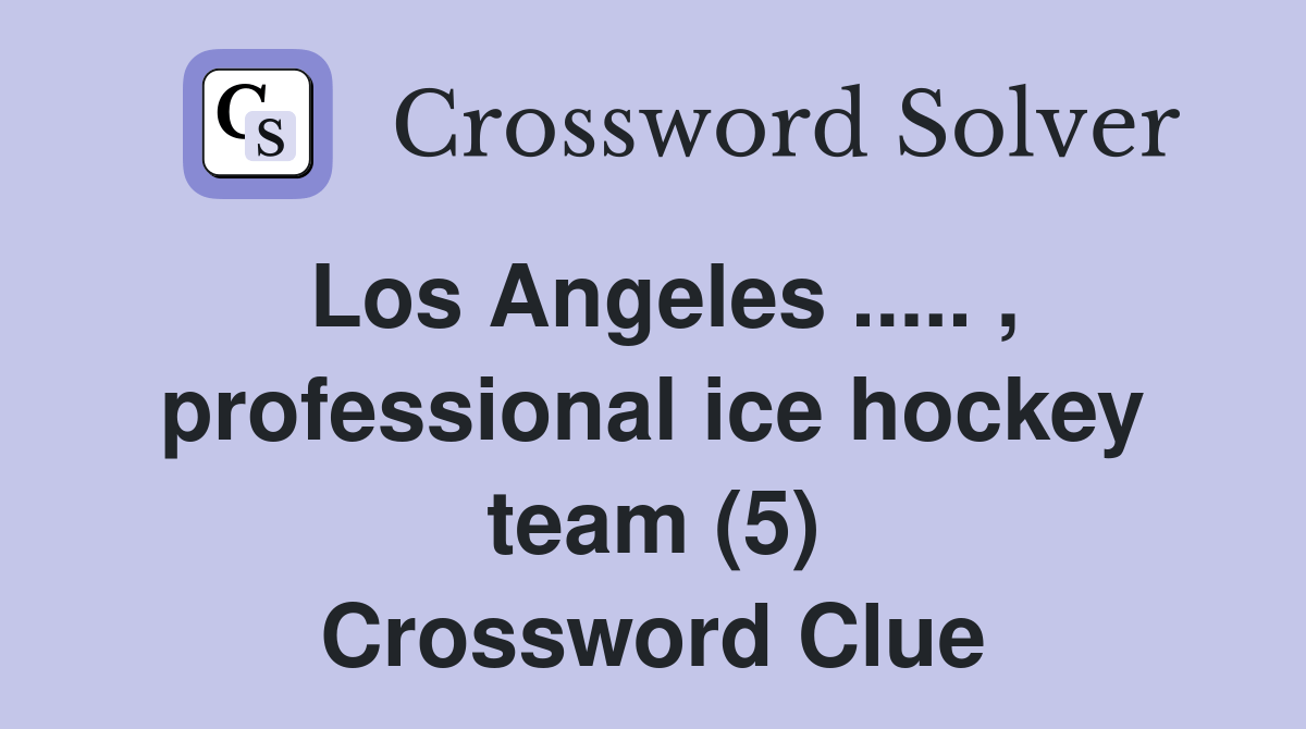 Los Angeles.. , professional ice hockey team (5) Crossword Clue